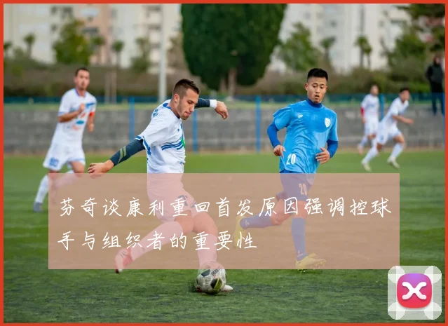 芬奇谈康利重回首发原因强调控球手与组织者的重要性