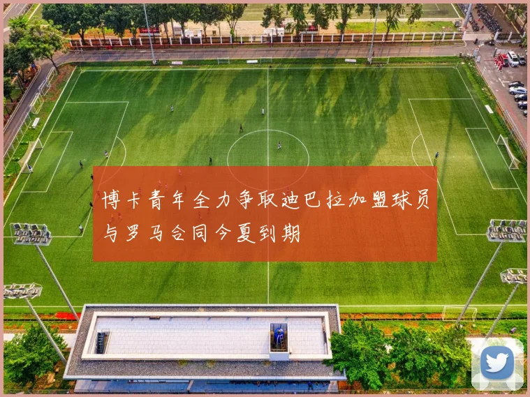 博卡青年全力争取迪巴拉加盟球员与罗马合同今夏到期