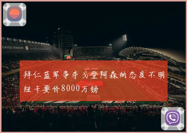 拜仁蓝军争夺戈登阿森纳态度不明纽卡要价8000万镑